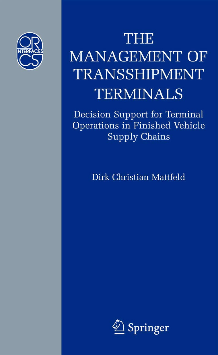 The Management of Transshipment Terminals: Decision Support for Terminal Operations in Finished Vehicle Supply Chains (Operations Research/Computer Science Interfaces Series, 34)