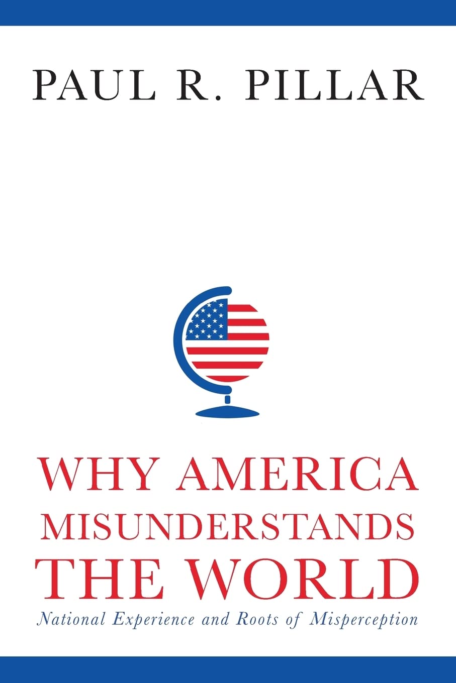 Why America Misunderstands the World: National Experience and Roots of Misperception