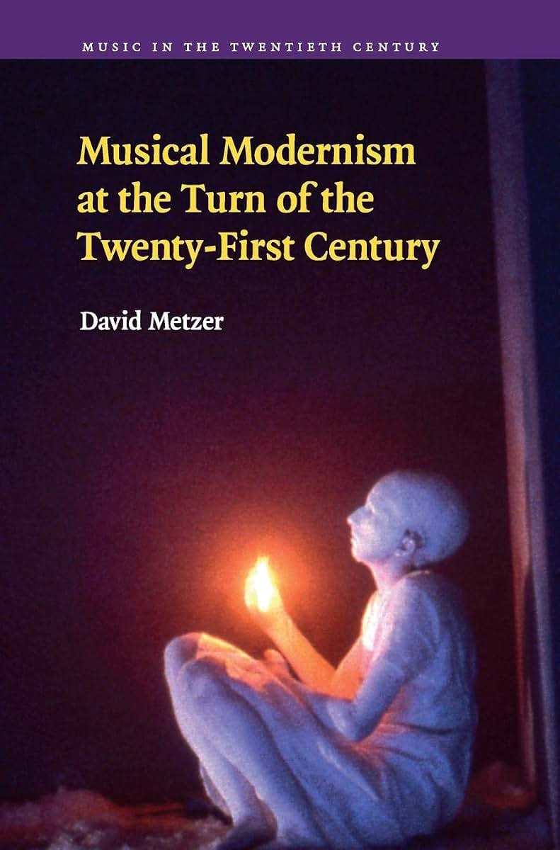 Musical Modernism at the Turn of the Twenty-First Century (Music in the Twentieth Century, Series Number 26)