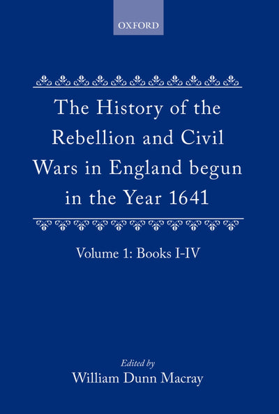 The History of the Rebellion and Civil Wars in England Begun in the Year 1641: Volume I (History of the Rebellion & Civil Wars in England Begun in th)