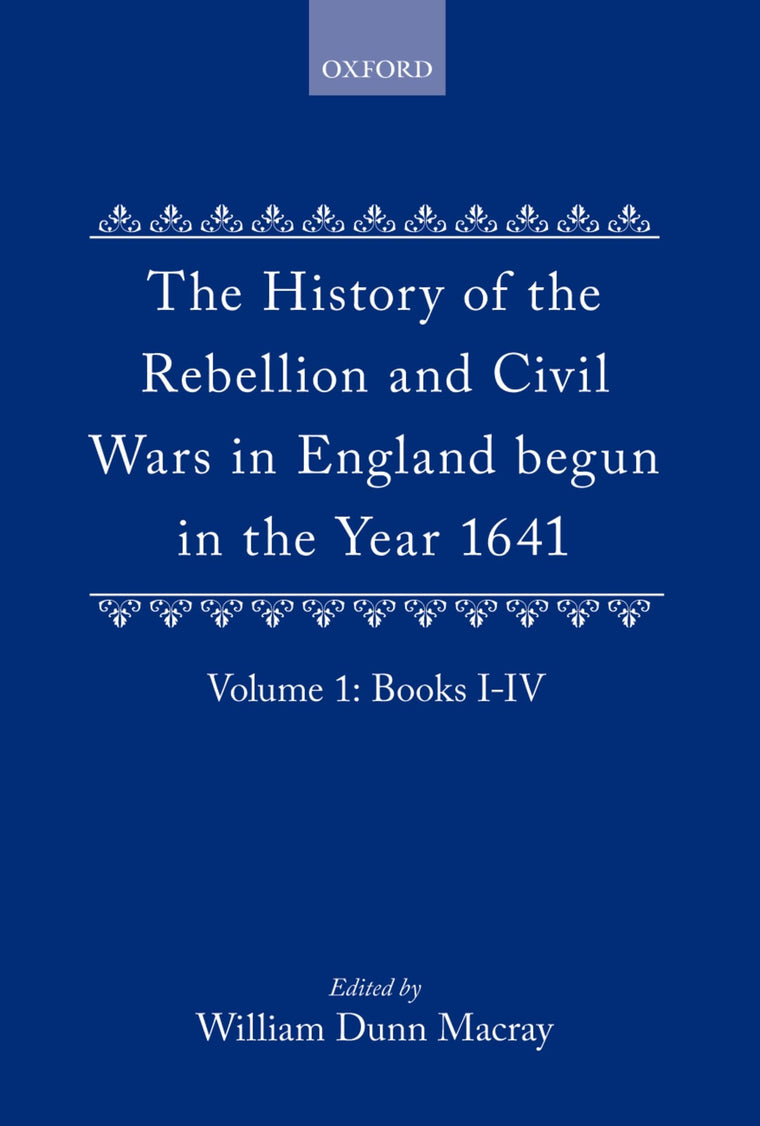 The History of the Rebellion and Civil Wars in England Begun in the Year 1641: Volume I (History of the Rebellion & Civil Wars in England Begun in th)