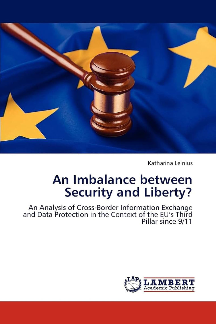 An Imbalance between Security and Liberty?: An Analysis of Cross-Border Information Exchange and Data Protection in the Context of the EUs Third Pillar since 9/11
