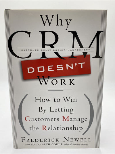 Why CRM Doesn't Work: How to Win By Letting Customers Manage the Relationship