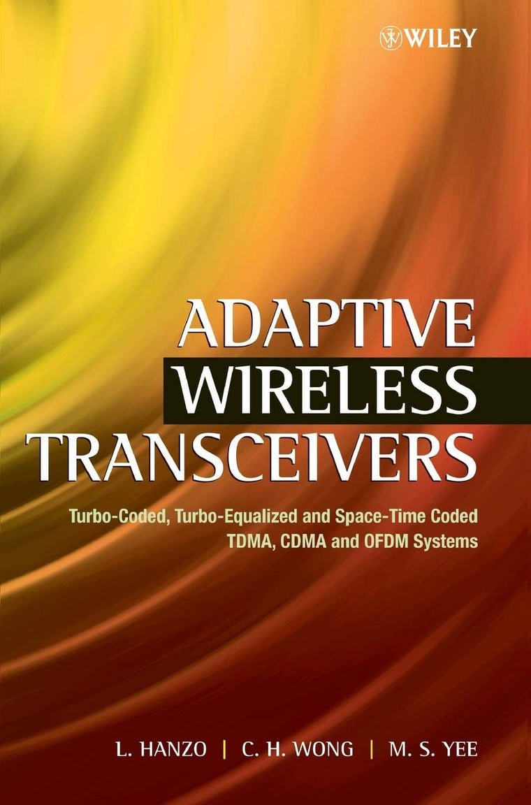 Adaptive Wireless Transceivers: Turbo-Coded, Turbo-Equalized and Space-Time Coded TDMA, CDMA and OFDM Systems (IEEE Press)