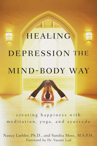 Healing Depression the Mind-Body Way: Creating Happiness with Meditation, Yoga, and Ayurveda