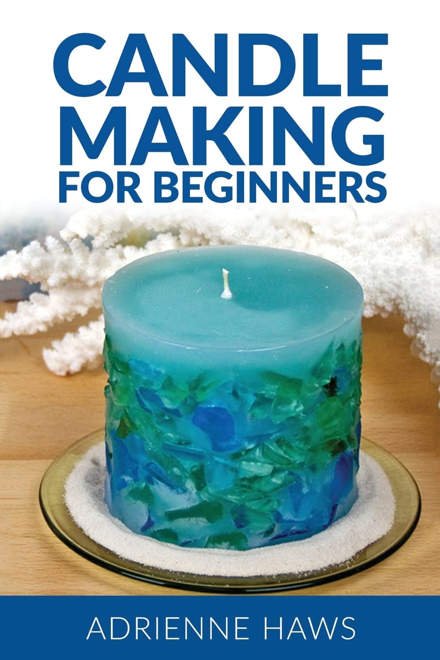 Candle Making for Beginners: Step by step guide to making your own candles at home: Simple and Easy!