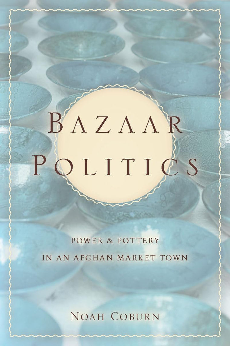 Bazaar Politics: Power and Pottery in an Afghan Market Town (Stanford Studies in Middle Eastern and Islamic Societies and Cultures)
