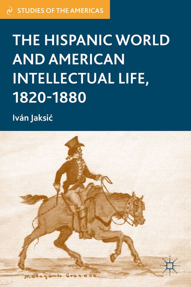 The Hispanic World and American Intellectual Life, 1820-1880 (Studies of the Americas)