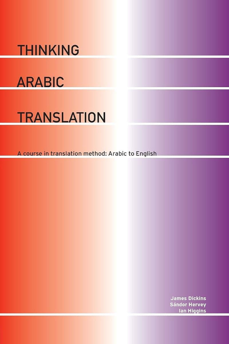 Thinking Arabic Translation: A Course in Translation Method: Arabic to English (Thinking Translation)