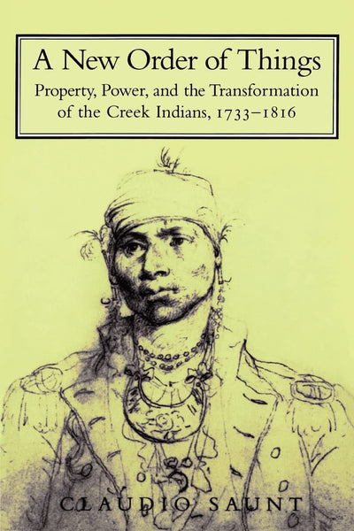 A New Order of Things: Property, Power, and the Transformation of the Creek Indians, 1733-1816 (Studies in North American Indian History)