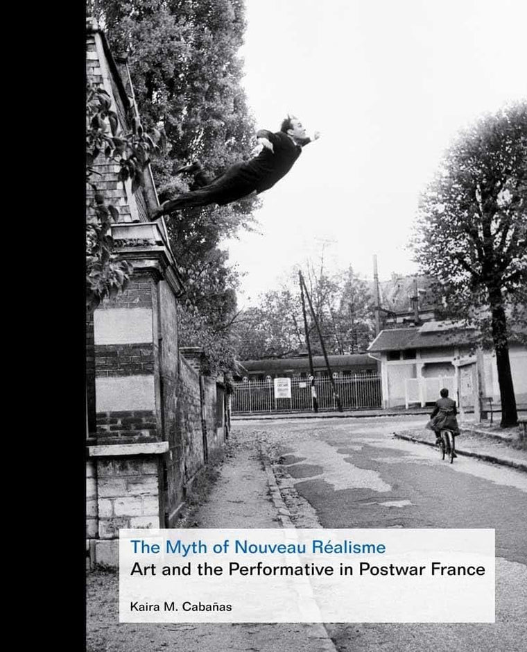 The Myth of Nouveau Réalisme: Art and the Performative in Postwar France