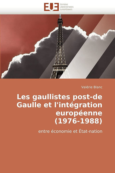 Les gaullistes post-de Gaulle et l'intégration européenne (1976-1988): entre économie et État-nation (French Edition)