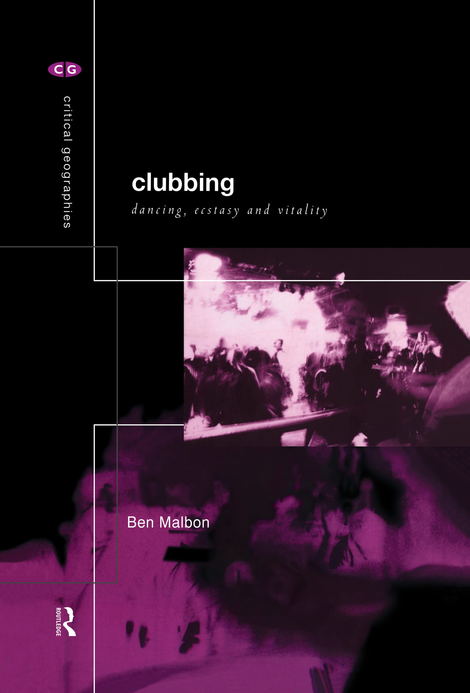Clubbing: Dancing, Ecstasy, Vitality (Critical Geographies)