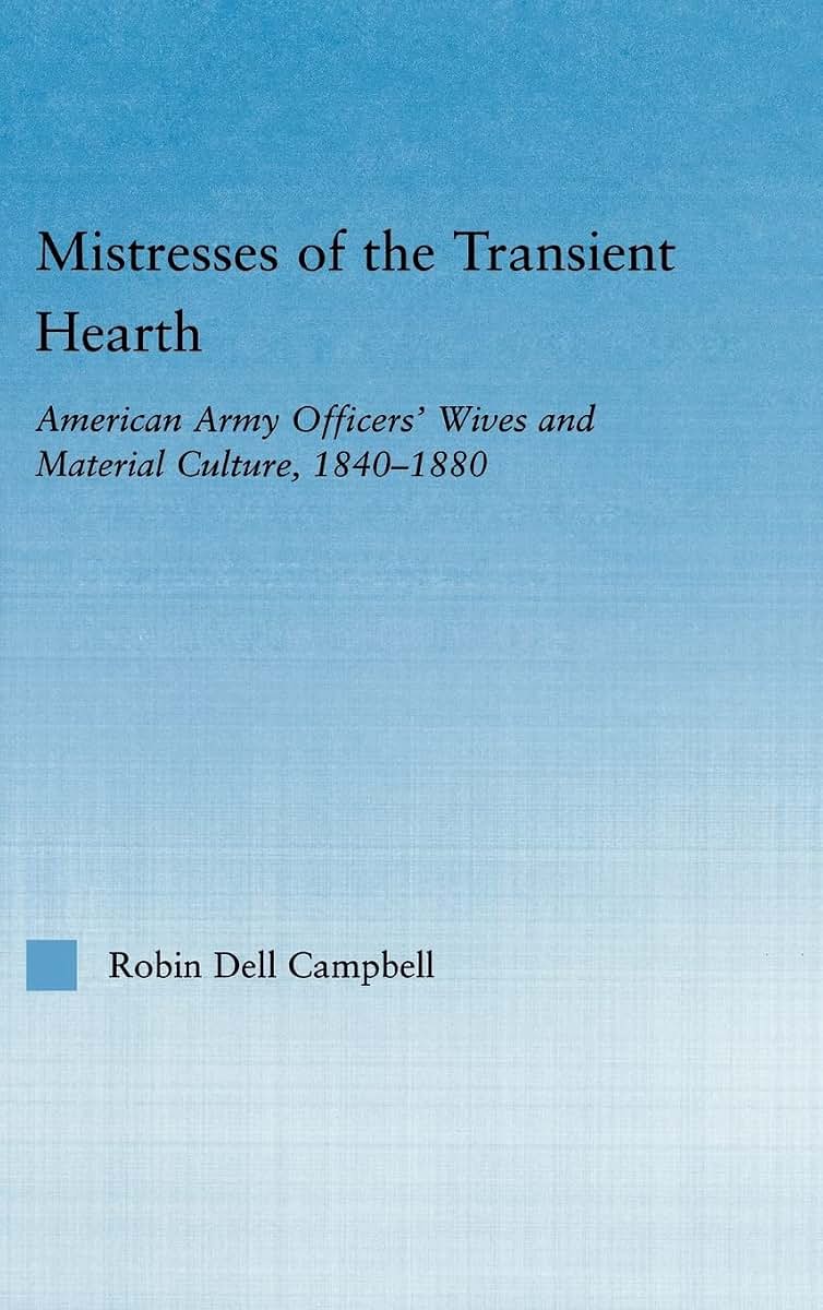 Mistresses of the Transient Hearth: American Army Officers' Wives and Material Culture, 1840-1880 (Studies in American Popular History and Culture)