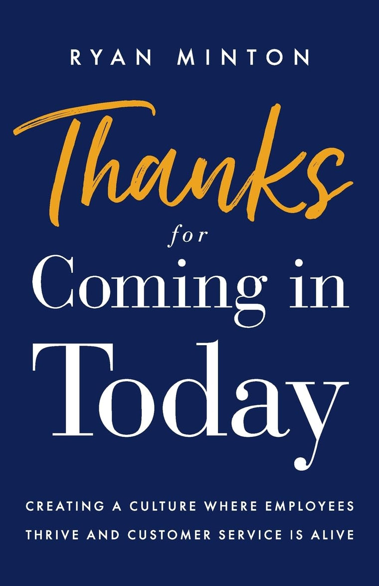 Thanks for Coming in Today: Creating a Culture Where Employees Thrive & Customer Service is Alive