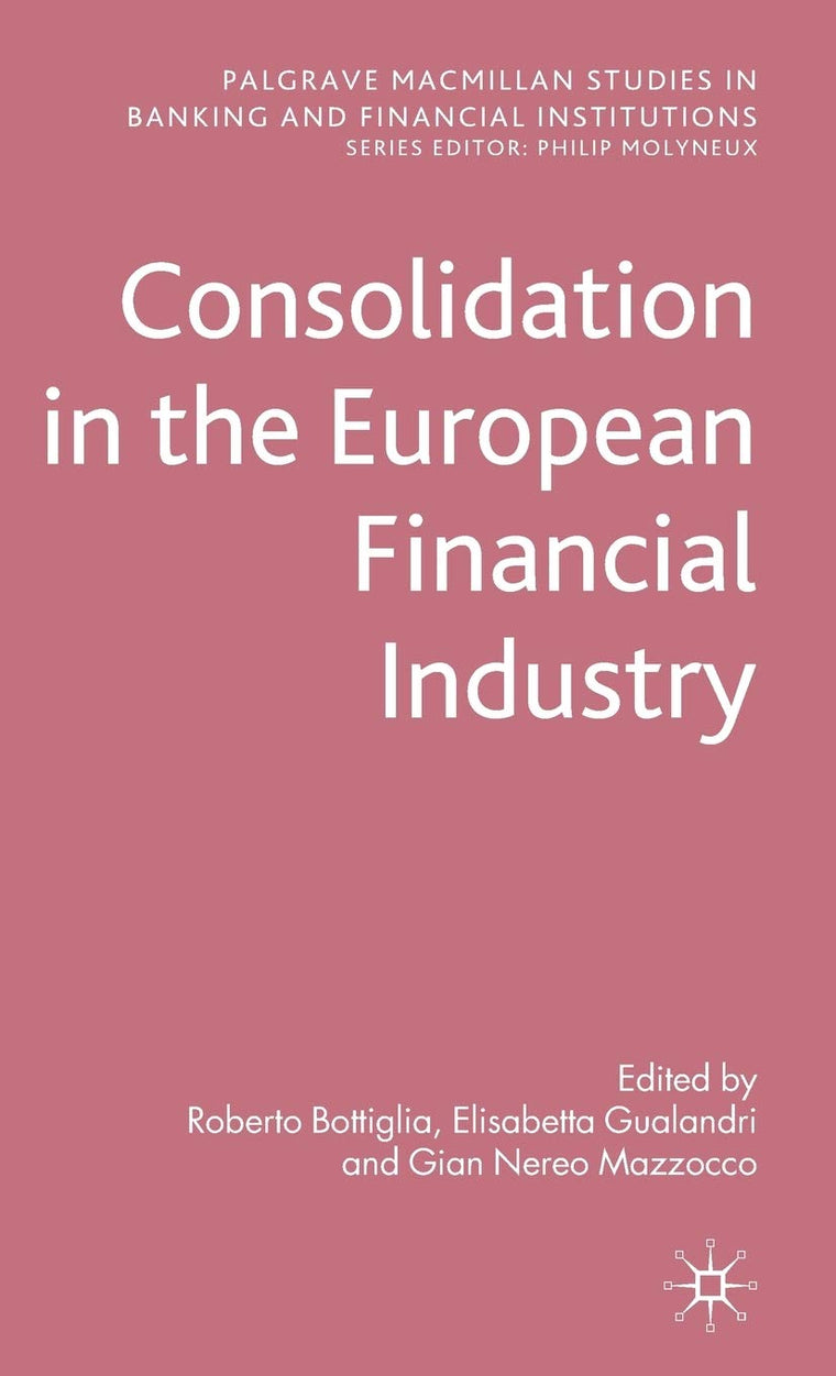 Consolidation in the European Financial Industry (Palgrave Macmillan Studies in Banking and Financial Institutions)