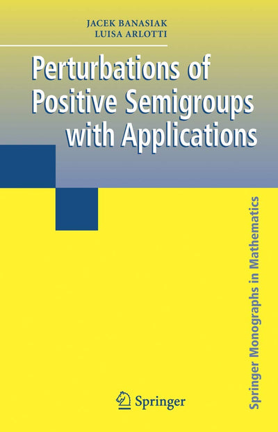 Perturbations of Positive Semigroups with Applications (Springer Monographs in Mathematics)