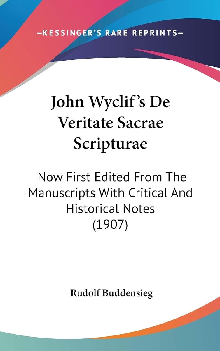 John Wyclif's De Veritate Sacrae Scripturae: Now First Edited From The Manuscripts With Critical And Historical Notes (1907)