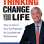 Change Your Thinking, Change Your Life: How to Unlock Your Full Potential for Success and Achievement