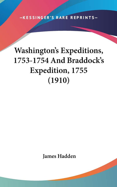 Washington's Expeditions, 1753-1754 And Braddock's Expedition, 1755 (1910)