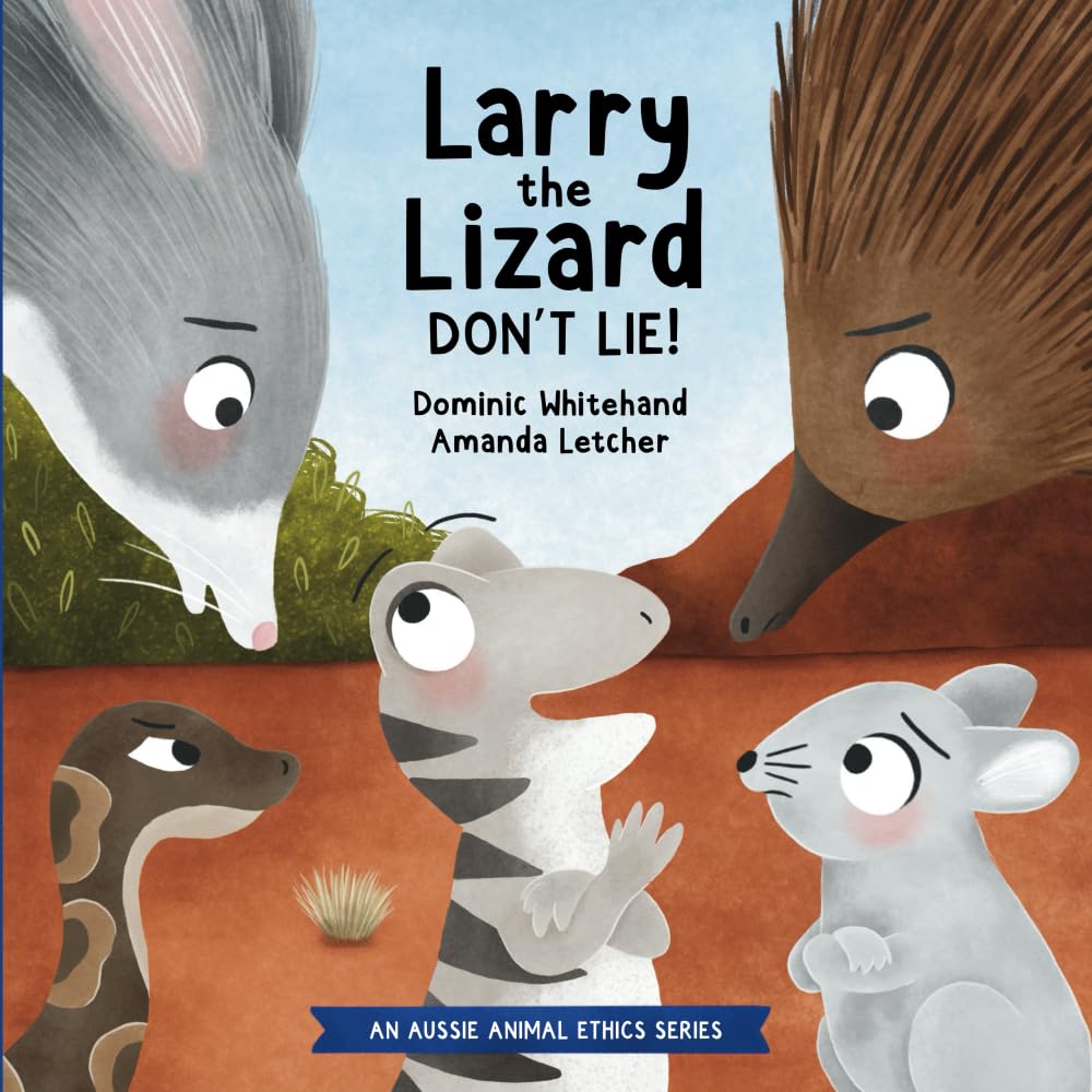 Larry the Lizard - Don't Lie!: An Adorable Children's Story Teaching Kids About Telling the Truth and Honesty (Aussie Animal Ethics)