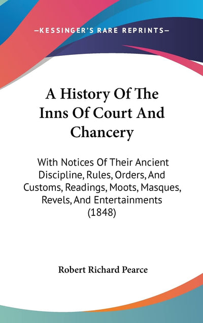 A History Of The Inns Of Court And Chancery: With Notices Of Their Ancient Discipline, Rules, Orders, And Customs, Readings, Moots, Masques, Revels, And Entertainments (1848)