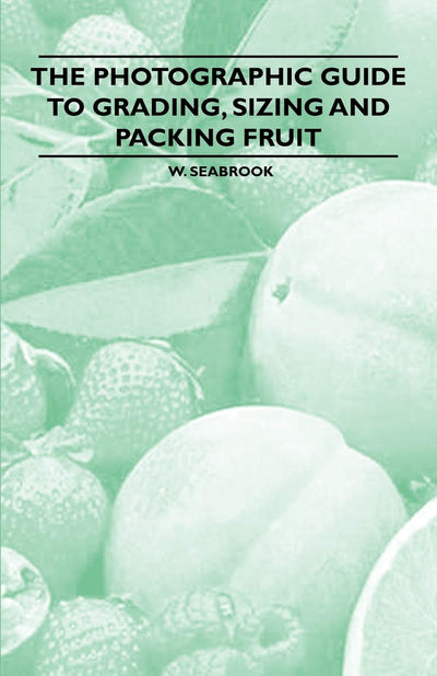 The Photographic Guide to Grading, Sizing and Packing Fruit