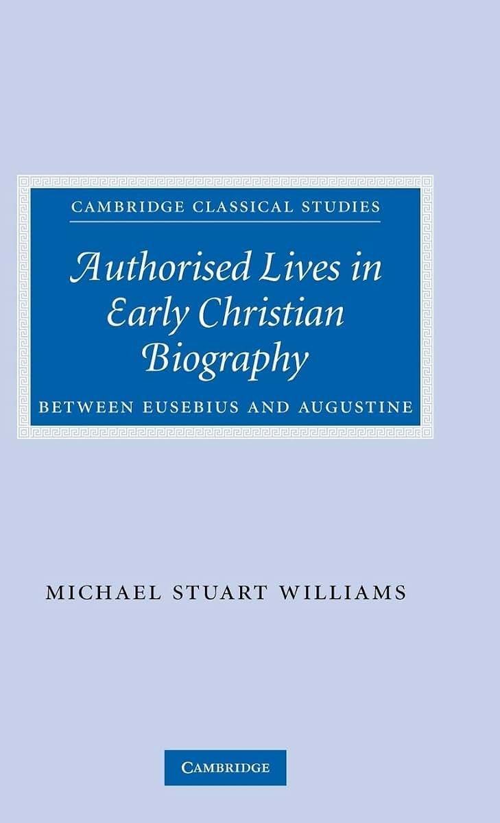 Authorised Lives in Early Christian Biography: Between Eusebius and Augustine (Cambridge Classical Studies)