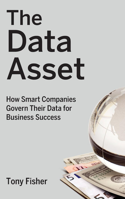 The Data Asset: How Smart Companies Govern Their Data for Business Success