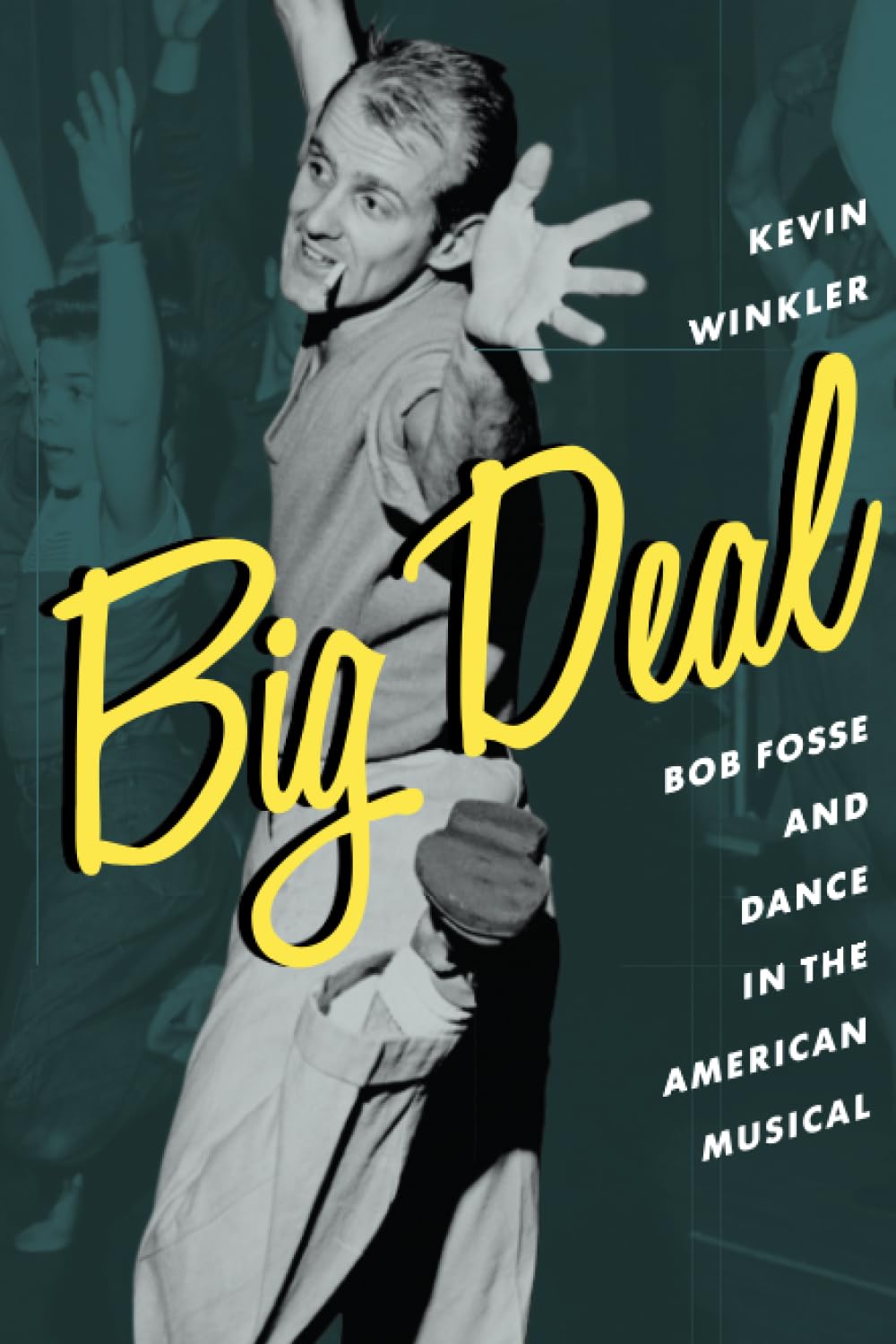 Big Deal: Bob Fosse and Dance in the American Musical (Broadway Legacies)
