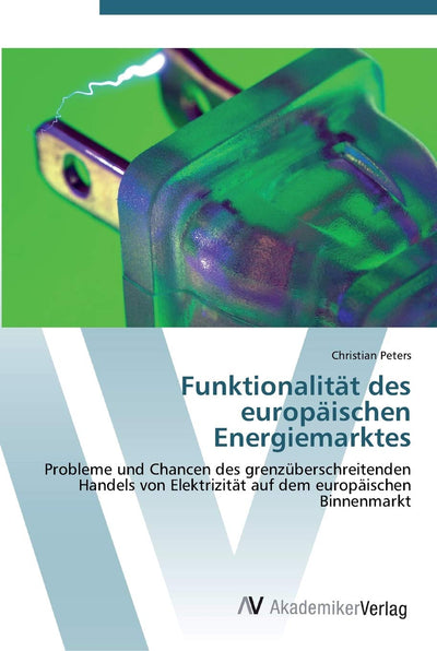 Funktionalitt des europischen Energiemarktes: Probleme und Chancen des grenzberschreitenden Handels von Elektrizitt auf dem europischen Binnenmarkt (German Edition)