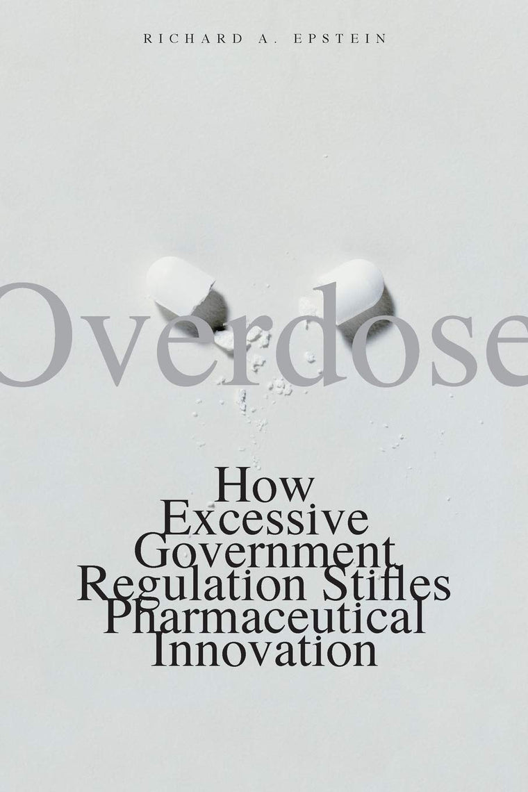Overdose: How Excessive Government Regulation Stifles Pharmaceutical Innovation (Institute for Policy Innovation Books)