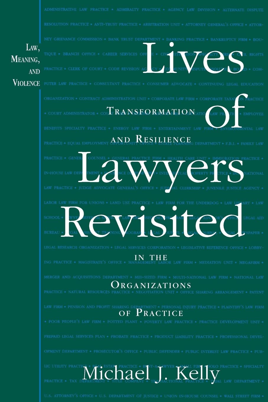 Lives of Lawyers Revisited: Transformation and Resilience in the Organizations of Practice (Law, Meaning, And Violence)