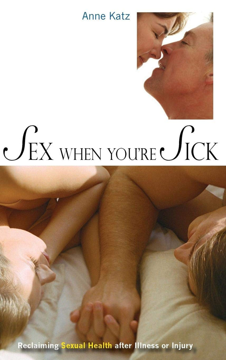 Sex When You're Sick: Reclaiming Sexual Health after Illness or Injury (Sex, Love, and Psychology)