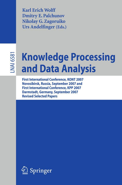 Knowledge Processing and Data Analysis: First International Conference, KONT 2007, Novosibirsk, Russia, September 14-16, 2007,and First International ... (Lecture Notes in Computer Science, 6581)