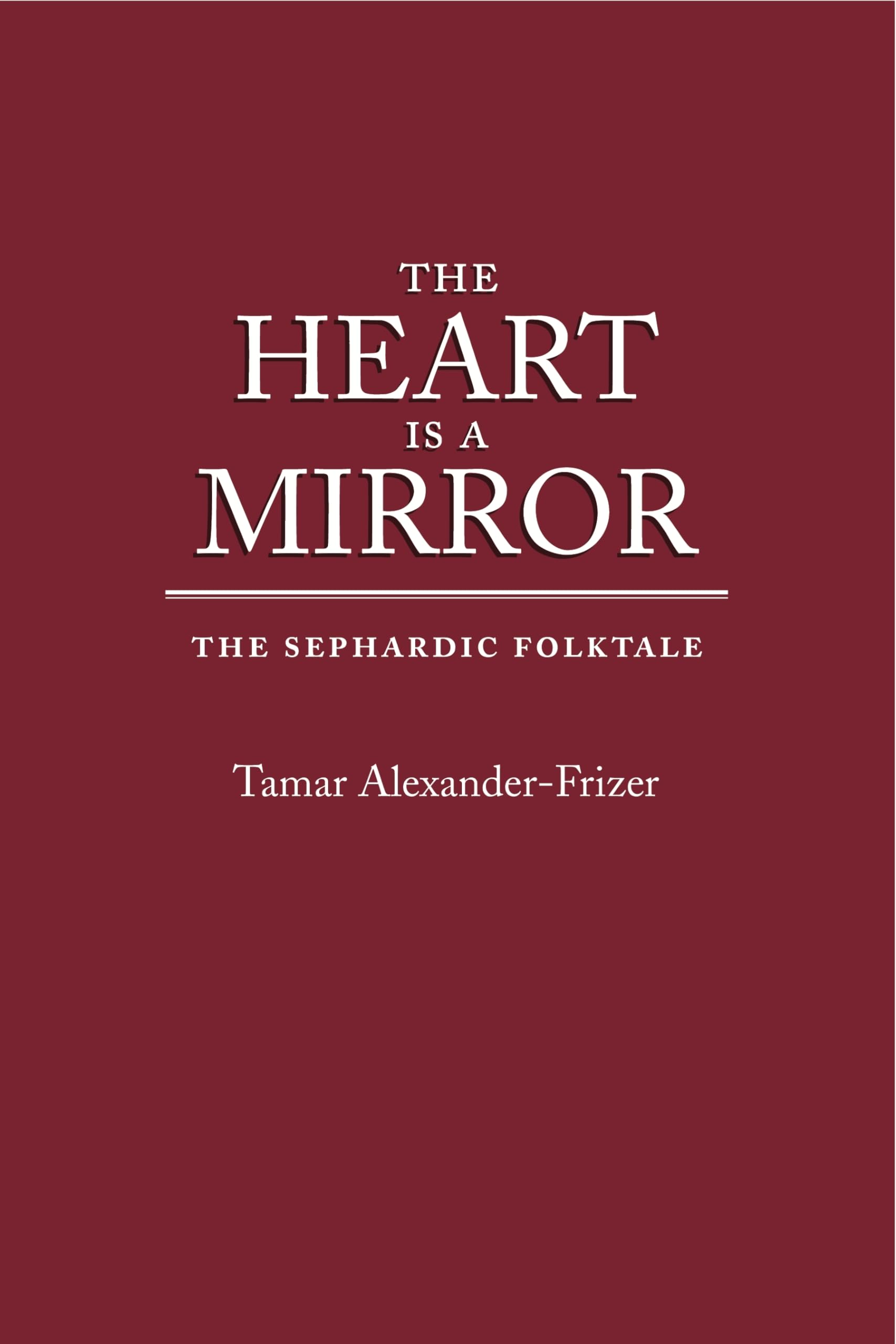 The Heart Is a Mirror: The Sephardic Folktale (Raphael Patai Series in Jewish Folklore and Anthropology)