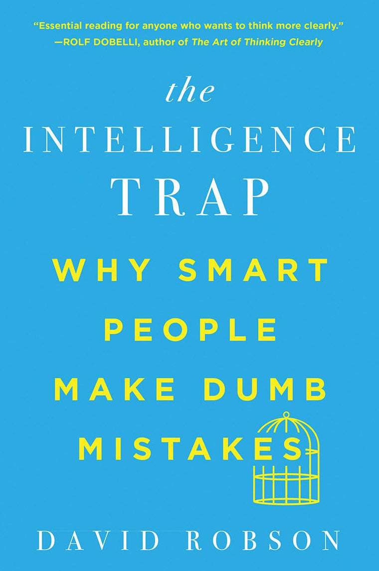 The Intelligence Trap: Why Smart People Make Dumb Mistakes