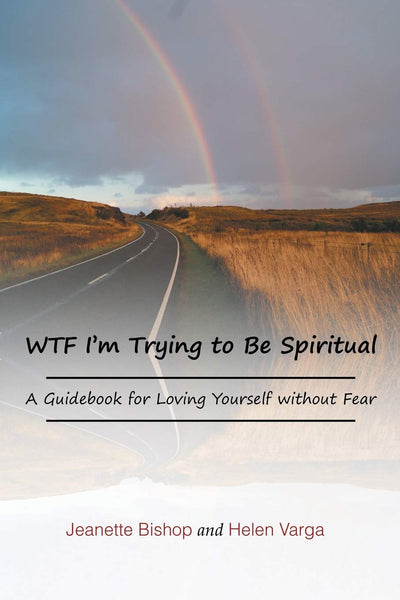 WTF Im Trying to Be Spiritual: A Guidebook for Loving Yourself without Fear