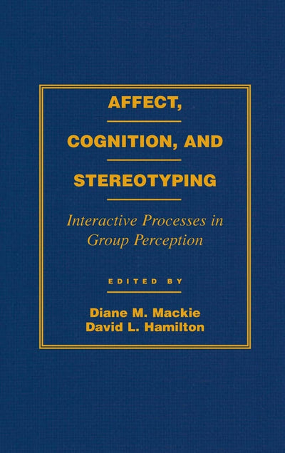 Affect, Cognition and Stereotyping: Interactive Processes in Group Perception