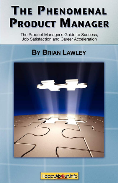 The Phenomenal Product Manager: The Product Managers Guide to Success, Job Satisfaction and Career Acceleration