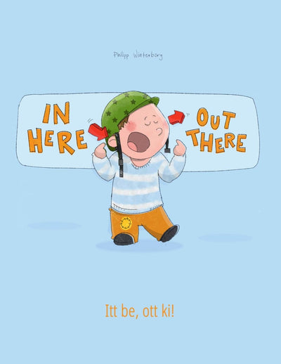 In here, out there! Itt be, ott ki!: Children's Picture Book English-Hungarian (Bilingual Edition/Dual Language) (Bilingual Books (English-Hungarian) by Philipp Winterberg)
