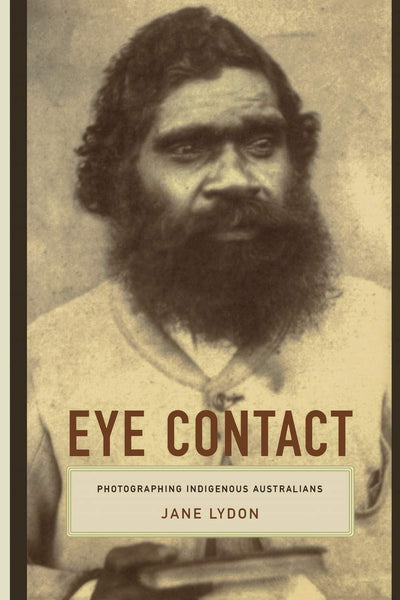 Eye Contact: Photographing Indigenous Australians (Objects/Histories)