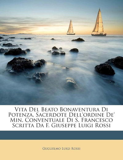 Vita del Beato Bonaventura Di Potenza, Sacerdote Dell'ordine de' Min. Conventuale Di S. Francesco Scritta Da F. Giuseppe Luigi Rossi (English and Italian Edition)