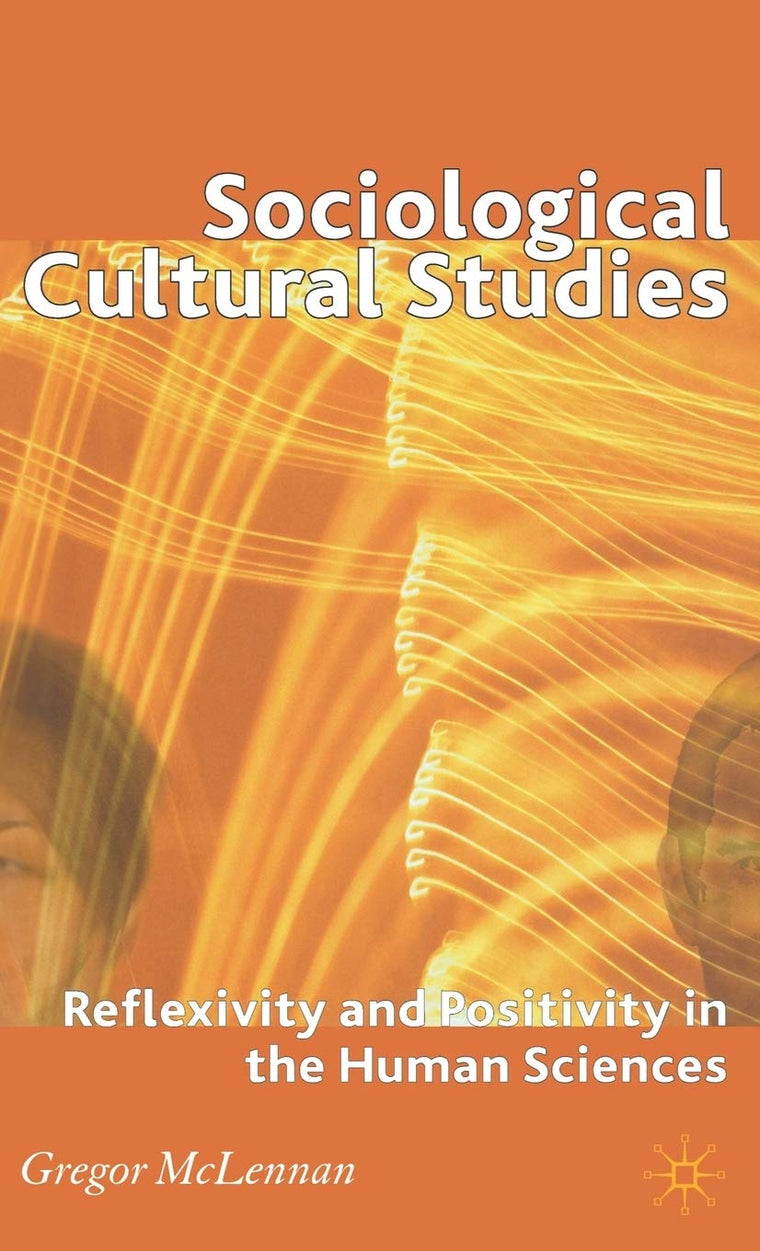 Sociological Cultural Studies: Reflexivity and Positivity in the Human Sciences