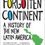 Forgotten Continent: A History of the New Latin America