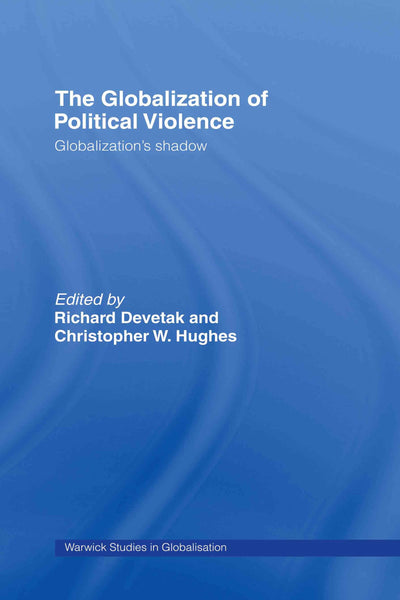 The Globalization of Political Violence: Globalization's Shadow (Routledge Studies in Globalisation)