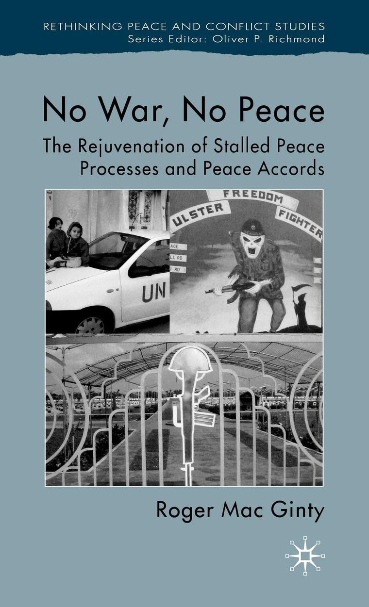 No War, No Peace: The Rejuvenation of Stalled Peace Processes and Peace Accords (Rethinking Peace and Conflict Studies)