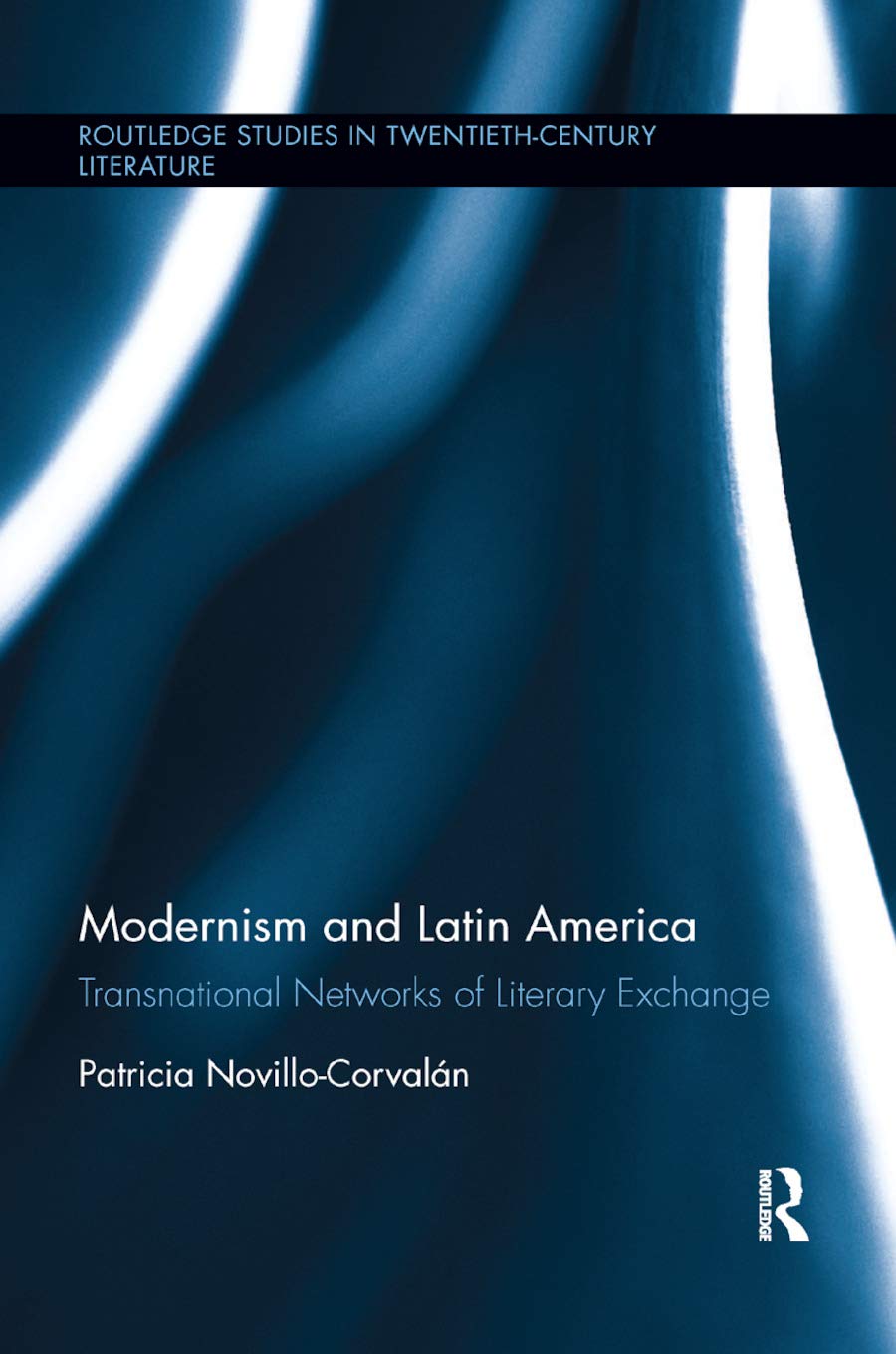 Modernism and Latin America: Transnational Networks of Literary Exchange (Routledge Studies in Twentieth-Century Literature)