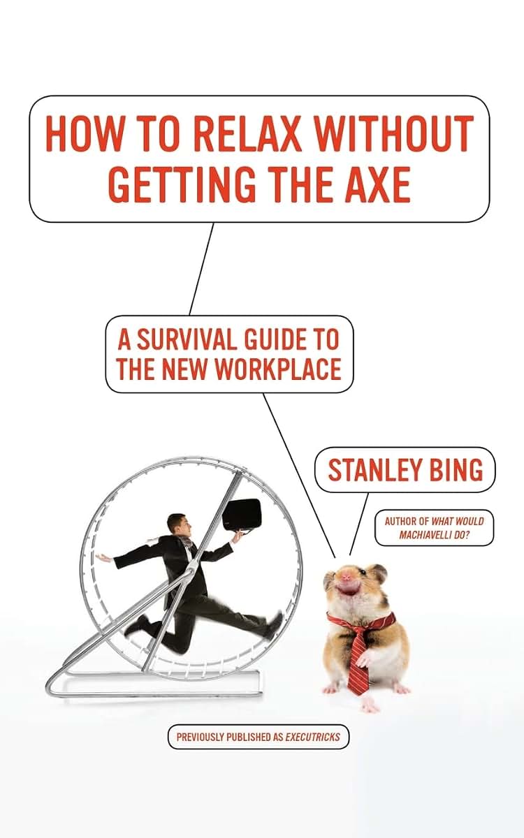How to Relax Without Getting the Axe: A Survival Guide to the New Workplace