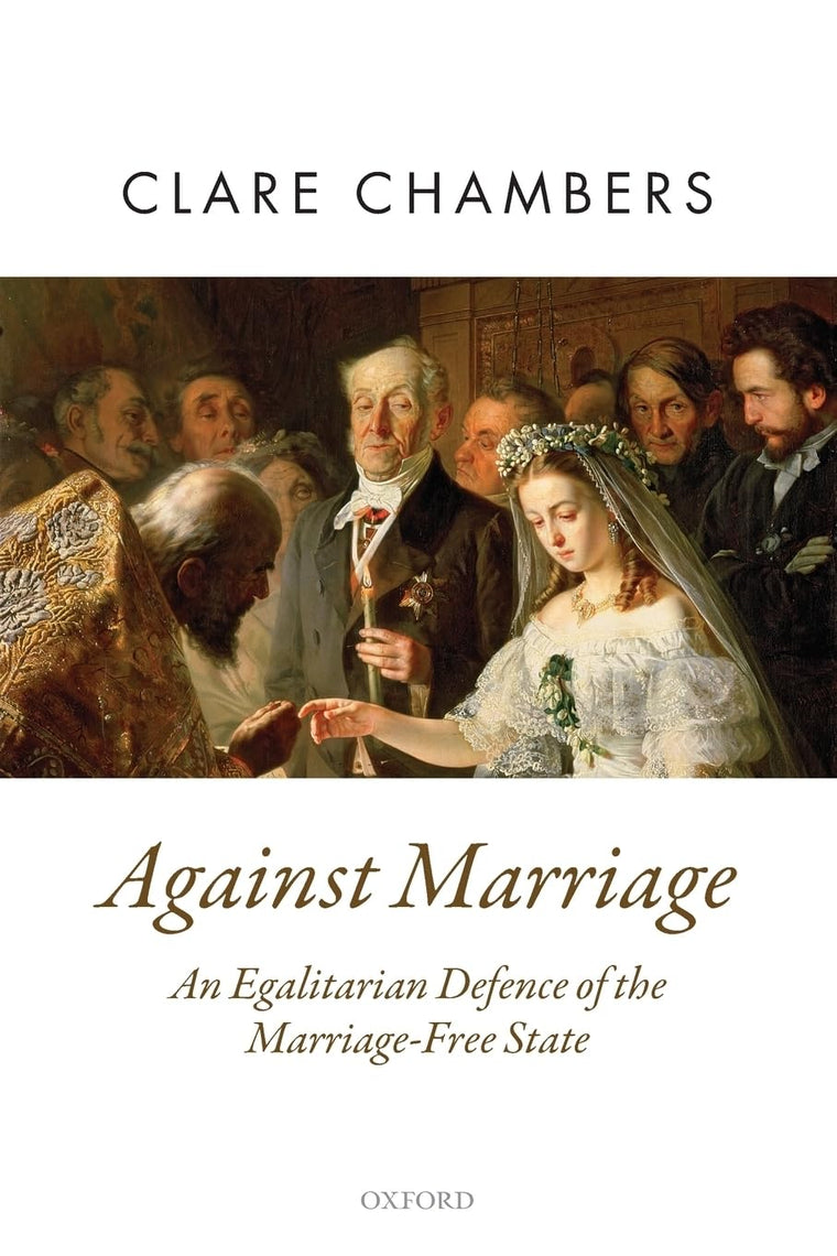 Against Marriage: An Egalitarian Defense of the Marriage-Free State (Oxford Political Theory)